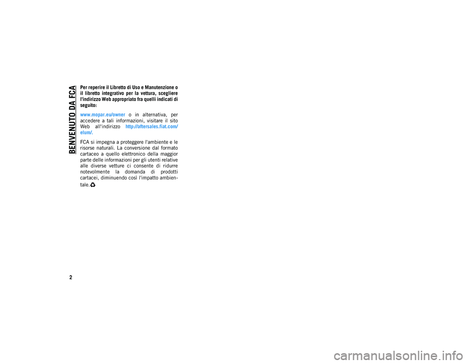 JEEP COMPASS 2020 Libretto Uso Manutenzione (in Italian) BENVENUTO DA FCA
2
Per reperire il Libretto di Uso e Manutenzione o
il libretto integrativo per la vettura, scegliere
l'indirizzo Web appropriato fra quelli indicati di
seguito:
www.mopar.eu JEEP COMPASS 2020 Libretto Uso Manutenzione (in Italian) BENVENUTO DA FCA
2
Per reperire il Libretto di Uso e Manutenzione o
il libretto integrativo per la vettura, scegliere
l'indirizzo Web appropriato fra quelli indicati di
seguito:
www.mopar.eu