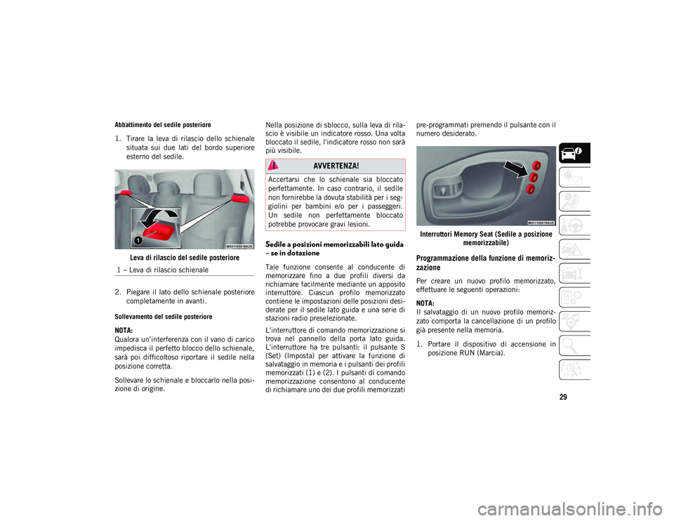 JEEP COMPASS 2020  Libretto Uso Manutenzione (in Italian) 29
Abbattimento del sedile posteriore
1. Tirare  la  leva  di  rilascio  dello  schienalesituata  sui  due  lati  del  bordo  superiore
esterno del sedile.
Leva di rilascio del sedile posteriore
2. Pi