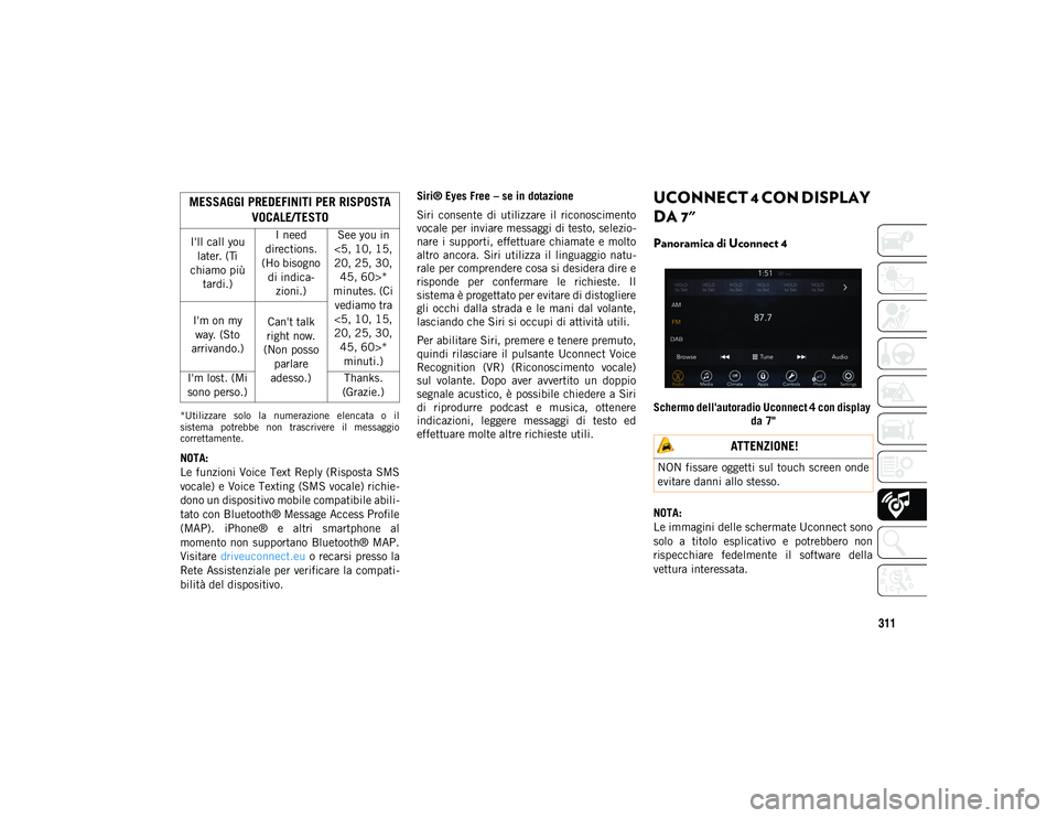 JEEP COMPASS 2020 Libretto Uso Manutenzione (in Italian) 311
*Utilizzare solo la numerazione elencata o il
sistema potrebbe non trascrivere il messaggio
correttamente.
NOTA:
Le funzioni Voice Text Reply (Risposta SMS
vocale) e Voice Texting (SMS JEEP COMPASS 2020 Libretto Uso Manutenzione (in Italian) 311
*Utilizzare solo la numerazione elencata o il
sistema potrebbe non trascrivere il messaggio
correttamente.
NOTA:
Le funzioni Voice Text Reply (Risposta SMS
vocale) e Voice Texting (SMS