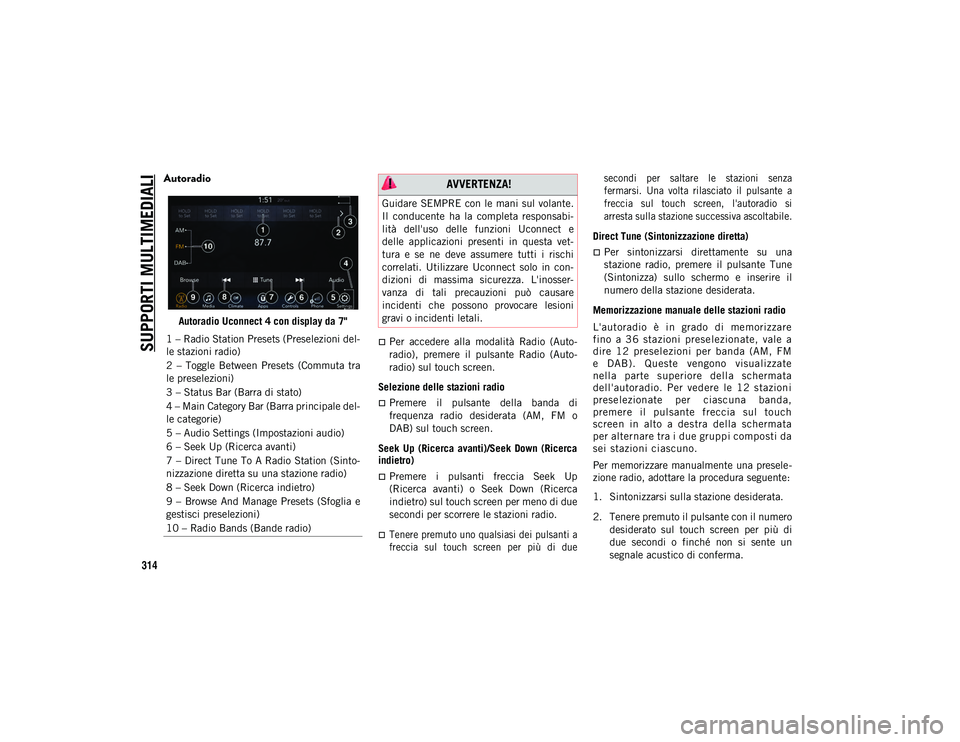 JEEP COMPASS 2020 Libretto Uso Manutenzione (in Italian) SUPPORTI MULTIMEDIALI
314
Autoradio
Autoradio Uconnect 4 con display da 7"
Per accedere alla modalità Radio (Auto-
radio), premere il pulsante Radio (Auto-
radio) sul touch screen.
JEEP COMPASS 2020 Libretto Uso Manutenzione (in Italian) SUPPORTI MULTIMEDIALI
314
Autoradio
Autoradio Uconnect 4 con display da 7"
Per accedere alla modalità Radio (Auto-
radio), premere il pulsante Radio (Auto-
radio) sul touch screen.