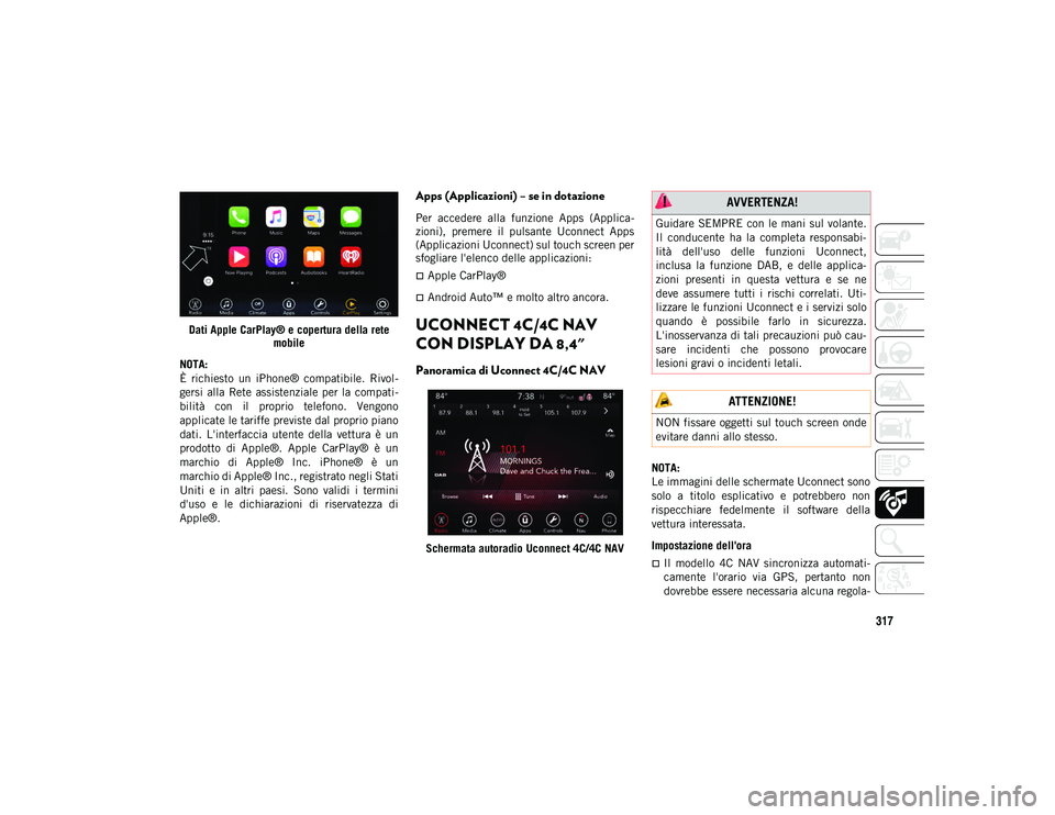 JEEP COMPASS 2020 Libretto Uso Manutenzione (in Italian) 317
Dati Apple CarPlay® e copertura della retemobile
NOTA:
È richiesto un iPhone® compatibile. Rivol -
gersi alla Rete assistenziale per la compati -
bilità con il proprio telefono. JEEP COMPASS 2020 Libretto Uso Manutenzione (in Italian) 317
Dati Apple CarPlay® e copertura della retemobile
NOTA:
È richiesto un iPhone® compatibile. Rivol -
gersi alla Rete assistenziale per la compati -
bilità con il proprio telefono.