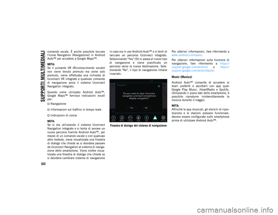 JEEP COMPASS 2020  Libretto Uso Manutenzione (in Italian) SUPPORTI MULTIMEDIALI
322
comando  vocale.  È  anche  possibile  toccare
l'icona  Navigation  (Navigazione)  in  Android
Auto™ per accedere a Google Maps™.
NOTA:
Se  il  pulsante  VR  (Ricono