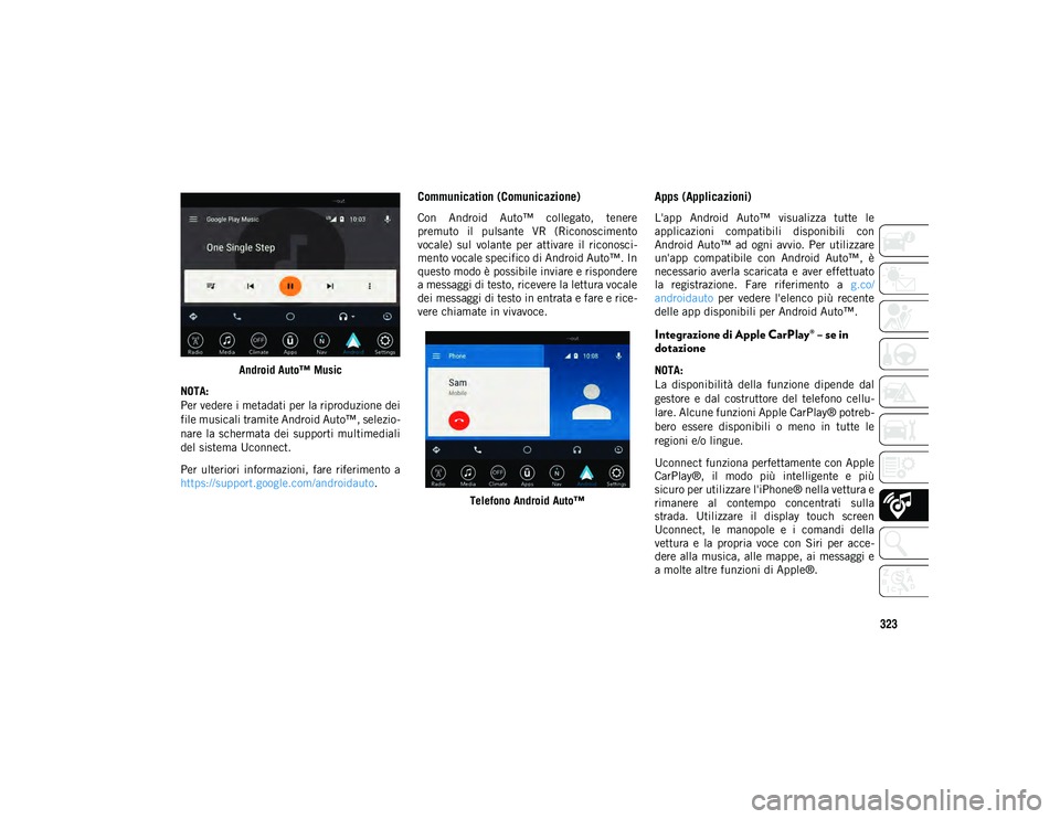 JEEP COMPASS 2020  Libretto Uso Manutenzione (in Italian) 323
Android Auto™ Music
NOTA:
Per vedere i metadati per la riproduzione dei
file musicali tramite Android Auto™, selezio -
nare la schermata  dei  supporti multimediali
del sistema Uconnect.
Per  