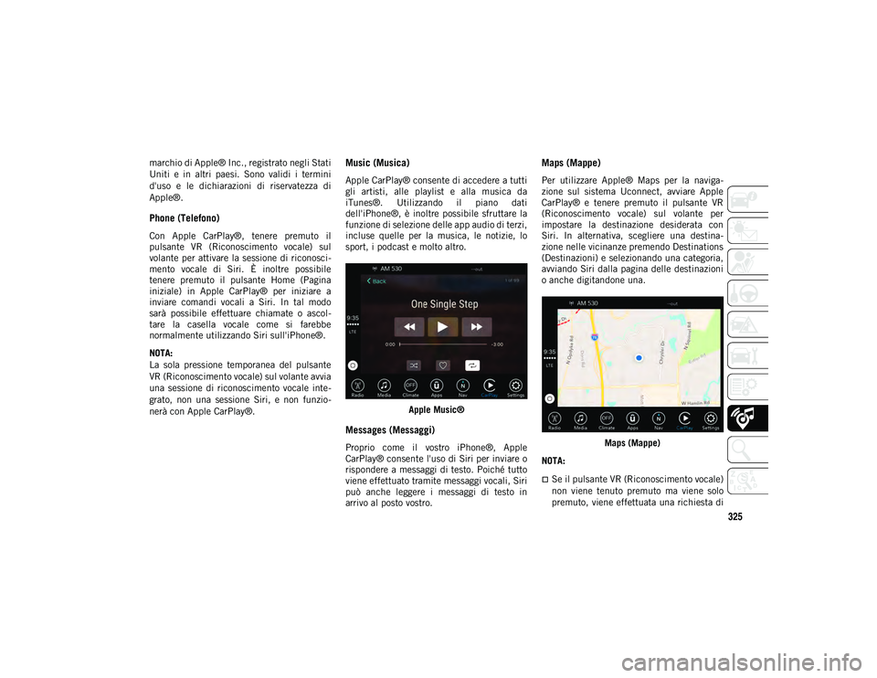JEEP COMPASS 2020 Libretto Uso Manutenzione (in Italian) 325
marchio di Apple® Inc., registrato negli Stati
Uniti e in altri paesi. Sono validi i termini
d'uso e le dichiarazioni di riservatezza di
Apple®.
Phone (Telefono)
Con Apple C JEEP COMPASS 2020 Libretto Uso Manutenzione (in Italian) 325
marchio di Apple® Inc., registrato negli Stati
Uniti e in altri paesi. Sono validi i termini
d'uso e le dichiarazioni di riservatezza di
Apple®.
Phone (Telefono)
Con Apple C