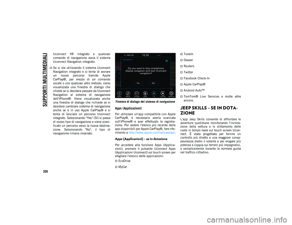 JEEP COMPASS 2020 Libretto Uso Manutenzione (in Italian) SUPPORTI MULTIMEDIALI
326
Uconnect VR integrato e qualsiasi
comando di navigazione avvia il sistema
Uconnect Navigation integrato.
Se si sta utilizzando il sistema Uconnect
Navigatio JEEP COMPASS 2020 Libretto Uso Manutenzione (in Italian) SUPPORTI MULTIMEDIALI
326
Uconnect VR integrato e qualsiasi
comando di navigazione avvia il sistema
Uconnect Navigation integrato.
Se si sta utilizzando il sistema Uconnect
Navigatio