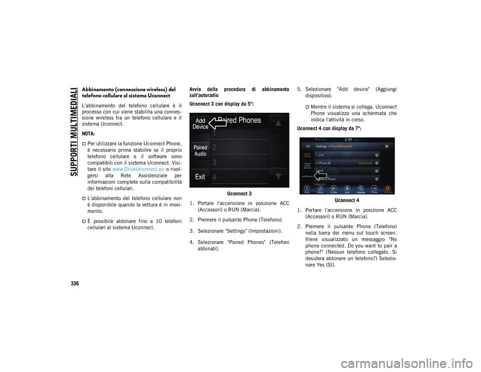 JEEP COMPASS 2020 Libretto Uso Manutenzione (in Italian) SUPPORTI MULTIMEDIALI
336
Abbinamento (connessione wireless) del
telefono cellulare al sistema Uconnect
L'abbinamento del telefono cellulare è il
processo con cui viene stabilita una conn JEEP COMPASS 2020 Libretto Uso Manutenzione (in Italian) SUPPORTI MULTIMEDIALI
336
Abbinamento (connessione wireless) del
telefono cellulare al sistema Uconnect
L'abbinamento del telefono cellulare è il
processo con cui viene stabilita una conn