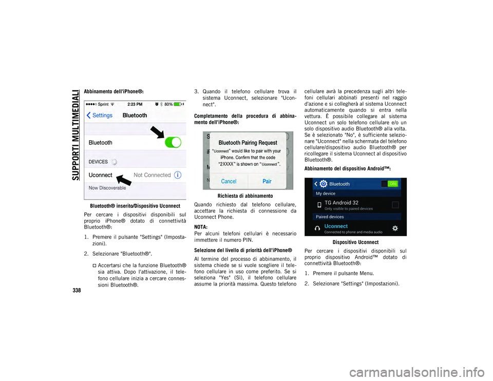 JEEP COMPASS 2020 Libretto Uso Manutenzione (in Italian) SUPPORTI MULTIMEDIALI
338
Abbinamento dell'iPhone®:Bluetooth® inserito/Dispositivo Uconnect
Per cercare i dispositivi disponibili sul
proprio iPhone® dotato di connettività
Bluetooth JEEP COMPASS 2020 Libretto Uso Manutenzione (in Italian) SUPPORTI MULTIMEDIALI
338
Abbinamento dell'iPhone®:Bluetooth® inserito/Dispositivo Uconnect
Per cercare i dispositivi disponibili sul
proprio iPhone® dotato di connettività
Bluetooth