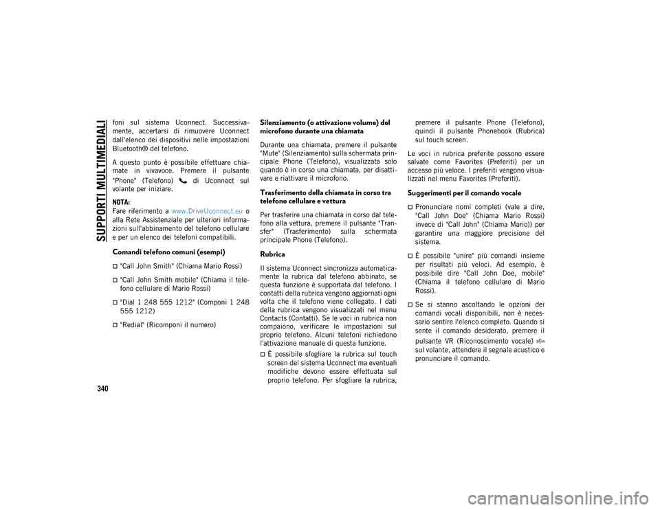 JEEP COMPASS 2020 Libretto Uso Manutenzione (in Italian) SUPPORTI MULTIMEDIALI
340
foni sul sistema Uconnect. Successiva-
mente, accertarsi di rimuovere Uconnect
dall'elenco dei dispositivi nelle impostazioni
Bluetooth® del telefono.
A questo JEEP COMPASS 2020 Libretto Uso Manutenzione (in Italian) SUPPORTI MULTIMEDIALI
340
foni sul sistema Uconnect. Successiva-
mente, accertarsi di rimuovere Uconnect
dall'elenco dei dispositivi nelle impostazioni
Bluetooth® del telefono.
A questo