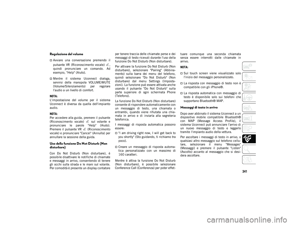 JEEP COMPASS 2020 Libretto Uso Manutenzione (in Italian) 341
Regolazione del volume
Avviare una conversazione premendo il
pulsante VR (Riconoscimento vocale) ,
quindi pronunciare un comando. Ad
esempio, "Help" (Aiuto).
Mentre il JEEP COMPASS 2020 Libretto Uso Manutenzione (in Italian) 341
Regolazione del volume
Avviare una conversazione premendo il
pulsante VR (Riconoscimento vocale) ,
quindi pronunciare un comando. Ad
esempio, "Help" (Aiuto).
Mentre il