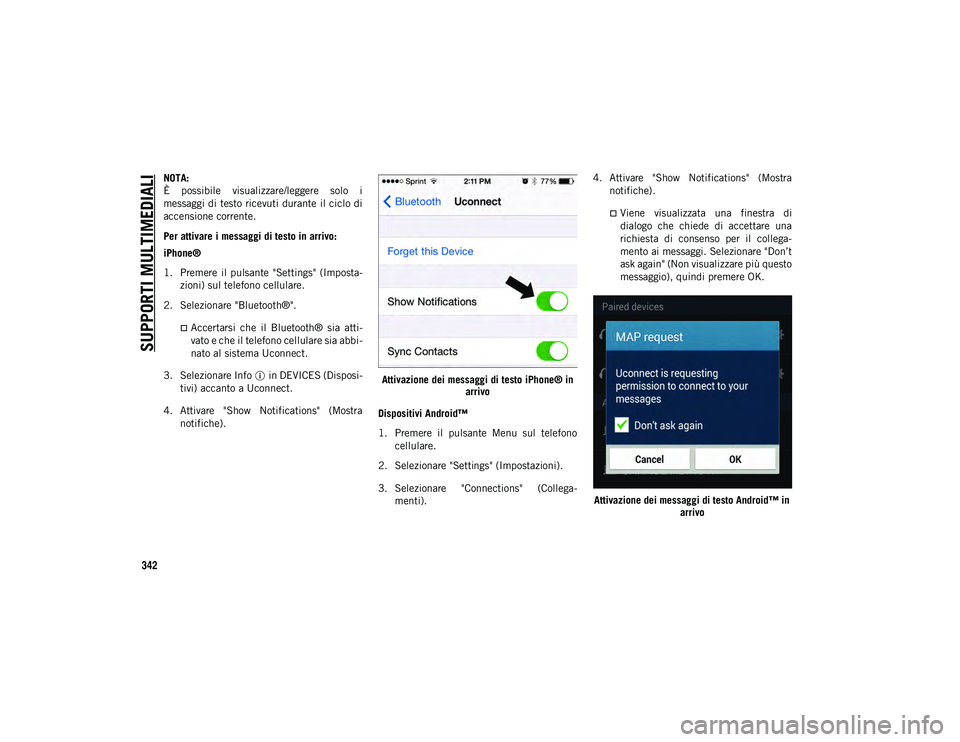 JEEP COMPASS 2020  Libretto Uso Manutenzione (in Italian) SUPPORTI MULTIMEDIALI
342
NOTA:
È  possibile  visualizzare/leggere  solo  i
messaggi di testo ricevuti durante il ciclo di
accensione corrente.
Per attivare i messaggi di testo in arrivo:
iPhone® 
1