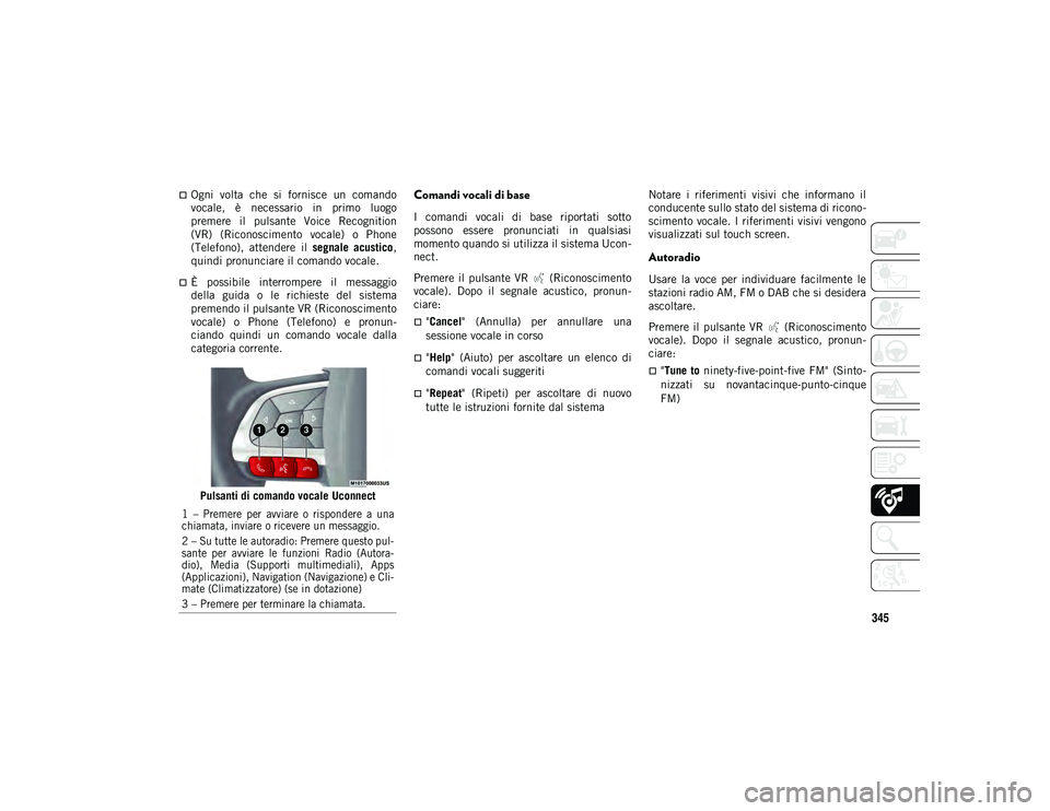 JEEP COMPASS 2020 Libretto Uso Manutenzione (in Italian) 345
Ogni volta che si fornisce un comando
vocale, è necessario in primo luogo
premere il pulsante Voice Recognition
(VR) (Riconoscimento vocale) o Phone
(Telefono), attendere JEEP COMPASS 2020 Libretto Uso Manutenzione (in Italian) 345
Ogni volta che si fornisce un comando
vocale, è necessario in primo luogo
premere il pulsante Voice Recognition
(VR) (Riconoscimento vocale) o Phone
(Telefono), attendere