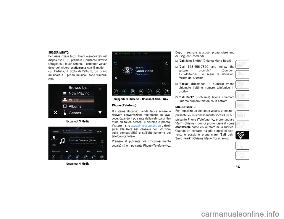 JEEP COMPASS 2020 Libretto Uso Manutenzione (in Italian) 347
SUGGERIMENTO:
Per visualizzare tutti i brani memorizzati nel
dispositivo USB, premere il pulsante Browse
(Sfoglia) sul touch screen. Il comando vocale
deve coincidere esattamente con il modo JEEP COMPASS 2020 Libretto Uso Manutenzione (in Italian) 347
SUGGERIMENTO:
Per visualizzare tutti i brani memorizzati nel
dispositivo USB, premere il pulsante Browse
(Sfoglia) sul touch screen. Il comando vocale
deve coincidere esattamente con il modo