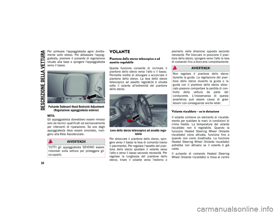 JEEP COMPASS 2020  Libretto Uso Manutenzione (in Italian) DESCRIZIONE DELLA VETTURA
34
Per  sollevare  l'appoggiatesta  agire  diretta-
mente  sullo  stesso.  Per  abbassare  l'appog -
giatesta,  premere  il  pulsante  di  regolazione
situato  alla  