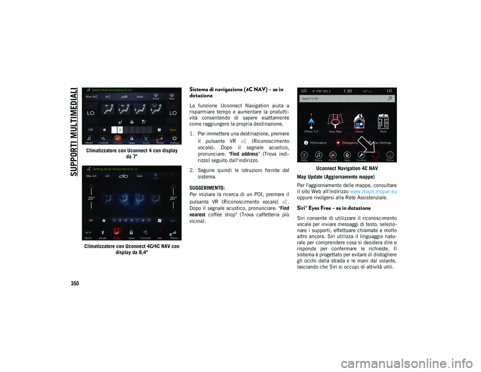 JEEP COMPASS 2020  Libretto Uso Manutenzione (in Italian) SUPPORTI MULTIMEDIALI
350
Climatizzatore con Uconnect 4 con displayda 7"
Climatizzatore con Uconnect 4C/4C NAV con  display da 8,4"
Sistema di navigazione (4C NAV) – se in 
dotazione
La  fun