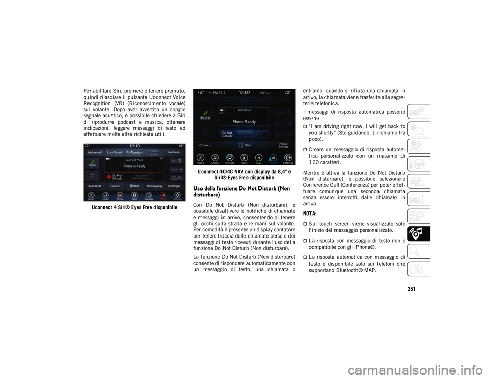 JEEP COMPASS 2020 Libretto Uso Manutenzione (in Italian) 351
Per abilitare Siri, premere e tenere premuto,
quindi rilasciare il pulsante Uconnect Voice
Recognition (VR) (Riconoscimento vocale)
sul volante. Dopo aver avvertito un doppio
segnale JEEP COMPASS 2020 Libretto Uso Manutenzione (in Italian) 351
Per abilitare Siri, premere e tenere premuto,
quindi rilasciare il pulsante Uconnect Voice
Recognition (VR) (Riconoscimento vocale)
sul volante. Dopo aver avvertito un doppio
segnale