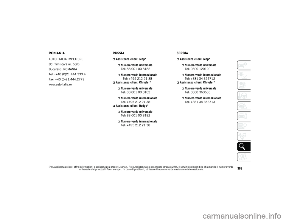 JEEP COMPASS 2020 Libretto Uso Manutenzione (in Italian) 363
ROMANIA
AUTO ITALIA IMPEX SRL
Bd. Timisoara nr. 60/D
Bucuresti, ROMANIA
Tel.: +40 (0)21.444.333.4
Fax: +40 (0)21.444.2779
www.autoitalia.ro
RUSSIA
Assistenza clienti Jeep*
Numero verde unive JEEP COMPASS 2020 Libretto Uso Manutenzione (in Italian) 363
ROMANIA
AUTO ITALIA IMPEX SRL
Bd. Timisoara nr. 60/D
Bucuresti, ROMANIA
Tel.: +40 (0)21.444.333.4
Fax: +40 (0)21.444.2779
www.autoitalia.ro
RUSSIA
Assistenza clienti Jeep*
Numero verde unive
