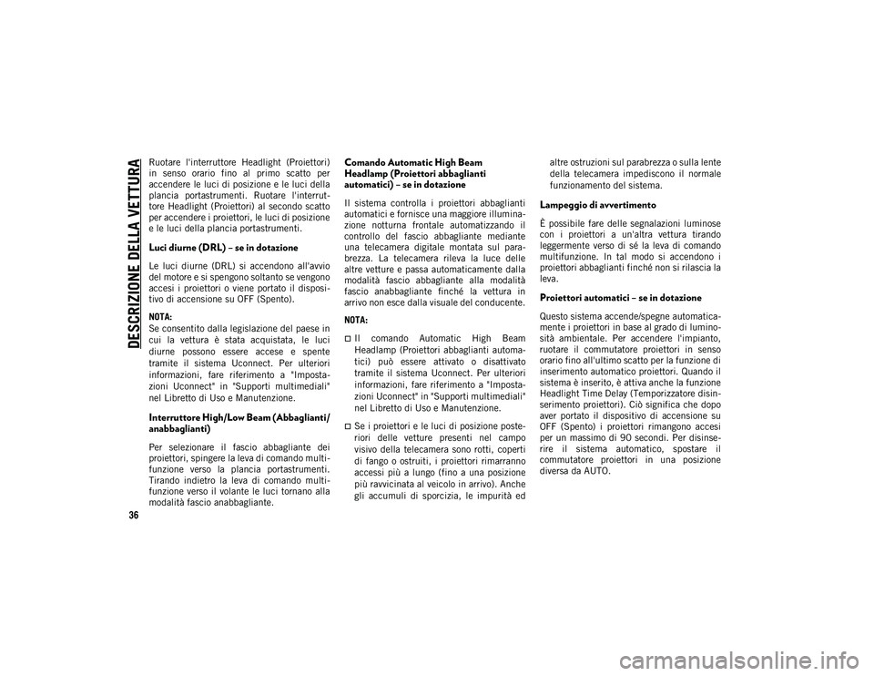 JEEP COMPASS 2020 Libretto Uso Manutenzione (in Italian) DESCRIZIONE DELLA VETTURA
36
Ruotare l'interruttore Headlight (Proiettori)
in senso orario fino al primo scatto per
accendere le luci di posizione e le luci della
plancia portastrumenti JEEP COMPASS 2020 Libretto Uso Manutenzione (in Italian) DESCRIZIONE DELLA VETTURA
36
Ruotare l'interruttore Headlight (Proiettori)
in senso orario fino al primo scatto per
accendere le luci di posizione e le luci della
plancia portastrumenti