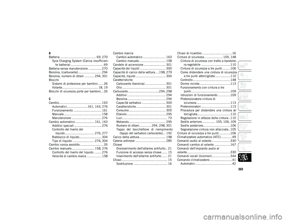 JEEP COMPASS 2020  Libretto Uso Manutenzione (in Italian) 369
B
Batteria ...................................... 69, 270
Spia Charging System (Carica insufficien -
te batteria) ................................... 69
Batteria senza manutenzione .............. 