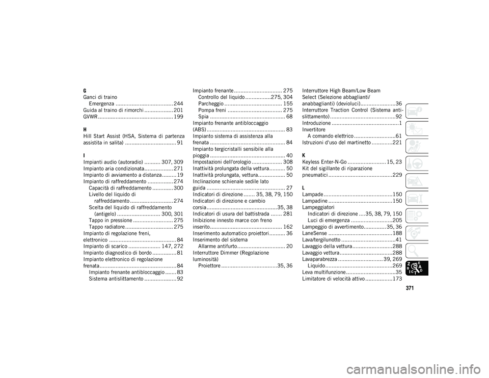 JEEP COMPASS 2020  Libretto Uso Manutenzione (in Italian) 371
G
Ganci di trainoEmergenza .................................... 244
Guida al traino di rimorchi .................. 201
GVWR ............................................... 199
H
Hill  Start  Assis