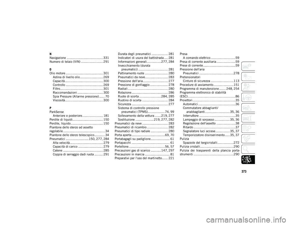 JEEP COMPASS 2020  Libretto Uso Manutenzione (in Italian) 373
N
Navigazione ...................................... 331
Numero di telaio (VIN) ....................... 291
O
Olio motore ....................................... 301Astina di livello olio ........