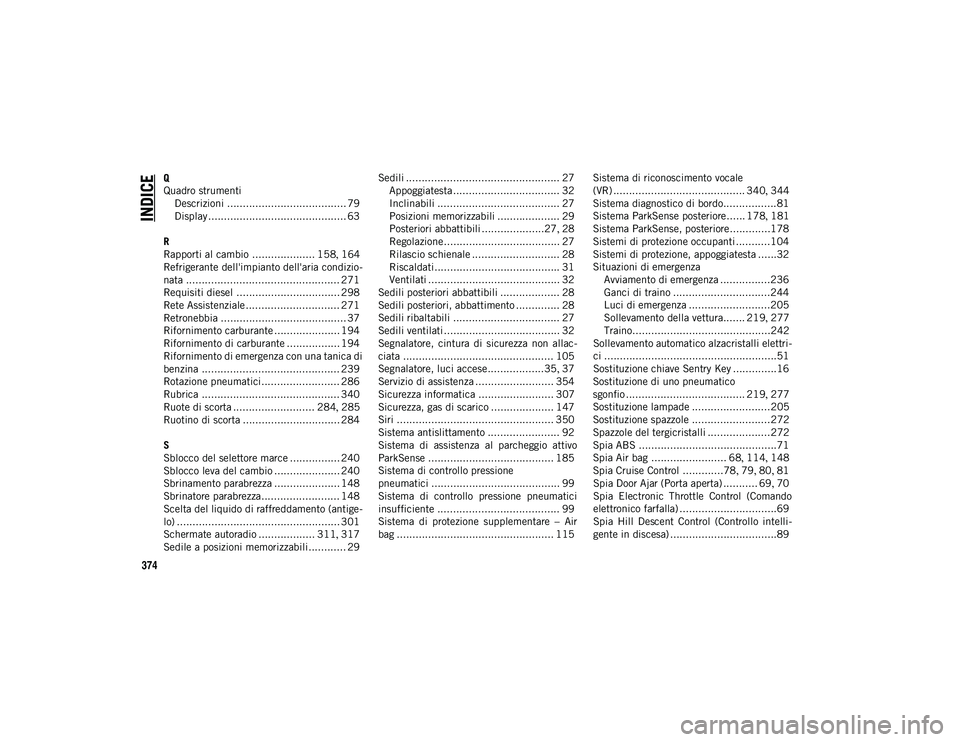 JEEP COMPASS 2020  Libretto Uso Manutenzione (in Italian) 374
INDICE
Q
Quadro strumentiDescrizioni ...................................... 79
Display ............................................ 63
R
Rapporti al cambio .................... 158 , 164
Refrigera