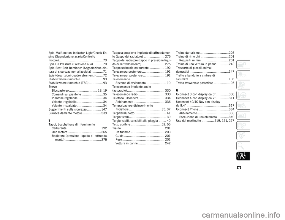 JEEP COMPASS 2020  Libretto Uso Manutenzione (in Italian) 375
Spia  Malfunction  Indicator  Light/Check  En-
gine (Segnalazione avaria/Controllo
motore) ............................................... 73
Spia Oil Pressure (Pressione olio) .......... 70
Spia 