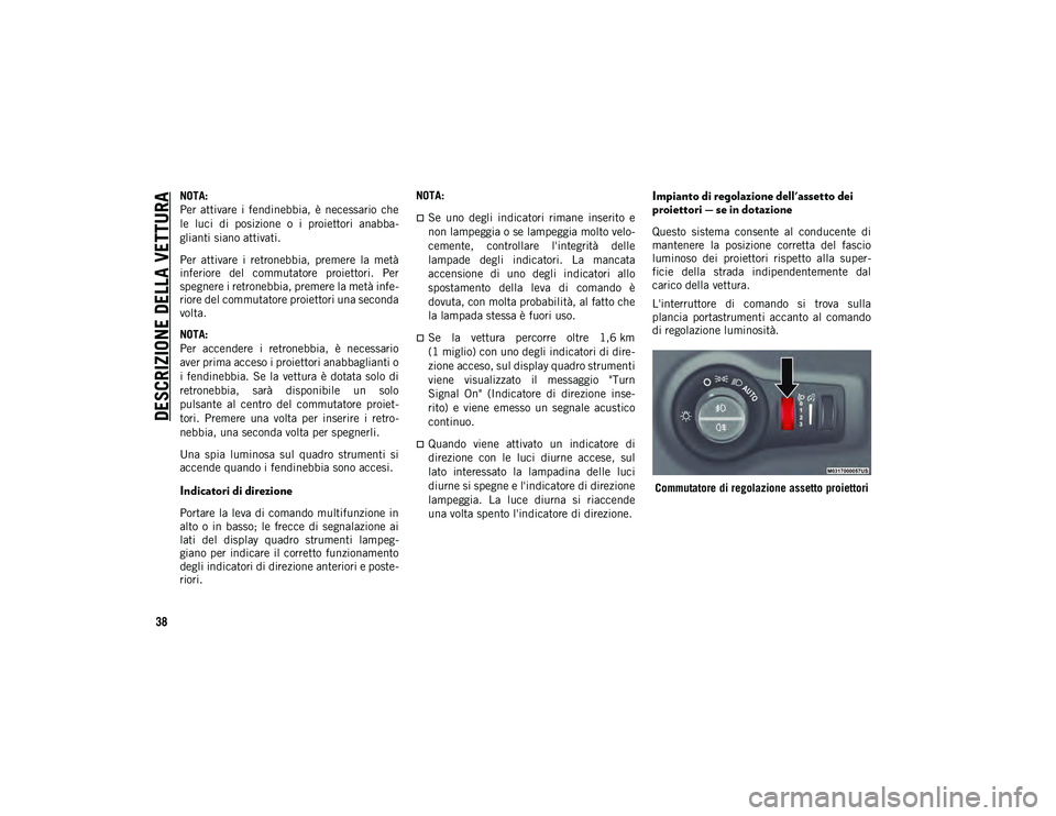 JEEP COMPASS 2020 Libretto Uso Manutenzione (in Italian) DESCRIZIONE DELLA VETTURA
38
NOTA:
Per attivare i fendinebbia, è necessario che
le luci di posizione o i proiettori anabba-
glianti siano attivati.
Per attivare i retronebbia, premer JEEP COMPASS 2020 Libretto Uso Manutenzione (in Italian) DESCRIZIONE DELLA VETTURA
38
NOTA:
Per attivare i fendinebbia, è necessario che
le luci di posizione o i proiettori anabba-
glianti siano attivati.
Per attivare i retronebbia, premer