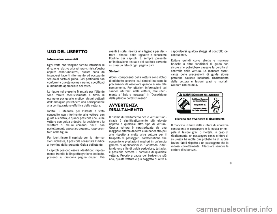 JEEP COMPASS 2020 Libretto Uso Manutenzione (in Italian) 3
USO DEL LIBRETTO
Informazioni essenziali
Ogni volta che vengono fornite istruzioni di
direzione relative alla vettura (sinistra/destra
oppure avanti/indietro), queste sono da
intendersi f JEEP COMPASS 2020 Libretto Uso Manutenzione (in Italian) 3
USO DEL LIBRETTO
Informazioni essenziali
Ogni volta che vengono fornite istruzioni di
direzione relative alla vettura (sinistra/destra
oppure avanti/indietro), queste sono da
intendersi f