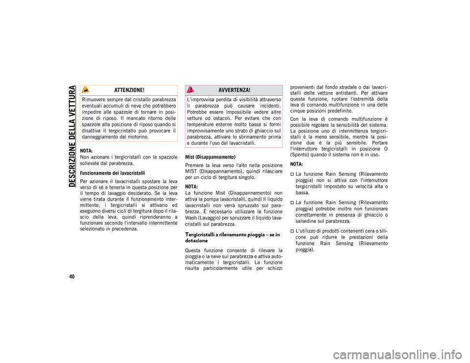 JEEP COMPASS 2020 Libretto Uso Manutenzione (in Italian) DESCRIZIONE DELLA VETTURA
40
NOTA:
Non azionare i tergicristalli con le spazzole
sollevate dal parabrezza.
Funzionamento dei lavacristalli
Per azionare il lavacristalli spostare la leva
ve JEEP COMPASS 2020 Libretto Uso Manutenzione (in Italian) DESCRIZIONE DELLA VETTURA
40
NOTA:
Non azionare i tergicristalli con le spazzole
sollevate dal parabrezza.
Funzionamento dei lavacristalli
Per azionare il lavacristalli spostare la leva
ve