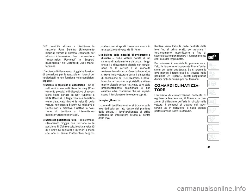 JEEP COMPASS 2020 Libretto Uso Manutenzione (in Italian) 41
È possibile attivare e disattivare la
funzione Rain Sensing (Rilevamento
pioggia) tramite il sistema Uconnect; per
ulteriori informazioni, fare riferimento a
"Impostazioni JEEP COMPASS 2020 Libretto Uso Manutenzione (in Italian) 41
È possibile attivare e disattivare la
funzione Rain Sensing (Rilevamento
pioggia) tramite il sistema Uconnect; per
ulteriori informazioni, fare riferimento a
"Impostazioni