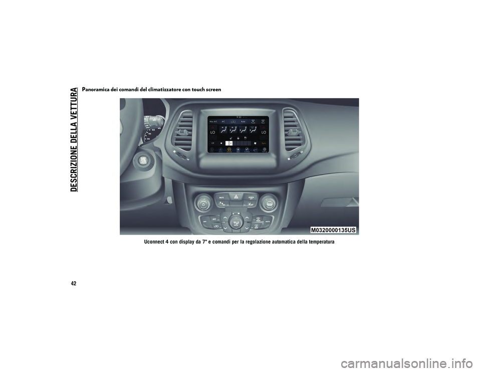 JEEP COMPASS 2020  Libretto Uso Manutenzione (in Italian) DESCRIZIONE DELLA VETTURA
42
Panoramica dei comandi del climatizzatore con touch screen
Uconnect 4 con display da 7" e comandi per la regolazione automatica della temperatura
2020_JEEP_MP_UG_EE.bo