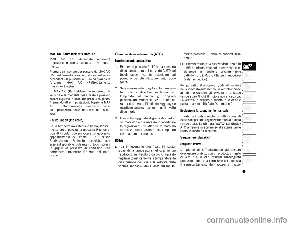 JEEP COMPASS 2020 Libretto Uso Manutenzione (in Italian) 49
MAX A/C (Raffreddamento massimo)
MAX A/C (Raffreddamento massimo)
imposta la massima capacità di raffredda-
mento.
Premere e rilasciare per passare da MAX A/C
(Raffreddamento massimo) alle JEEP COMPASS 2020 Libretto Uso Manutenzione (in Italian) 49
MAX A/C (Raffreddamento massimo)
MAX A/C (Raffreddamento massimo)
imposta la massima capacità di raffredda-
mento.
Premere e rilasciare per passare da MAX A/C
(Raffreddamento massimo) alle