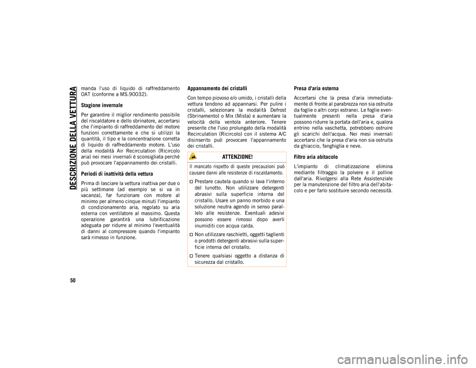 JEEP COMPASS 2020  Libretto Uso Manutenzione (in Italian) DESCRIZIONE DELLA VETTURA
50
manda  l'uso  di  liquido  di  raffreddamento
OAT (conforme a MS.90032).
Stagione invernale
Per garantire il  miglior rendimento possibile
del riscaldatore e dello sbr