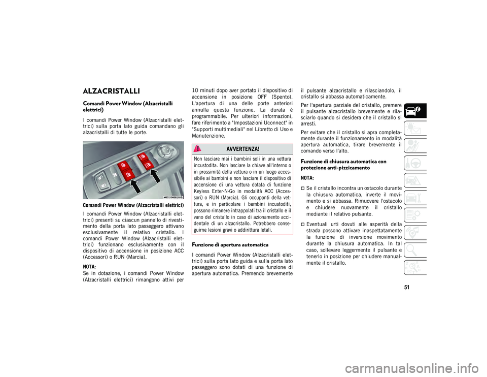JEEP COMPASS 2020 Libretto Uso Manutenzione (in Italian) 51
ALZACRISTALLI
Comandi Power Window (Alzacristalli
elettrici)
I comandi Power Window (Alzacristalli elet-
trici) sulla porta lato guida comandano gli
alzacristalli di tutte le porte.
Com JEEP COMPASS 2020 Libretto Uso Manutenzione (in Italian) 51
ALZACRISTALLI
Comandi Power Window (Alzacristalli
elettrici)
I comandi Power Window (Alzacristalli elet-
trici) sulla porta lato guida comandano gli
alzacristalli di tutte le porte.
Com