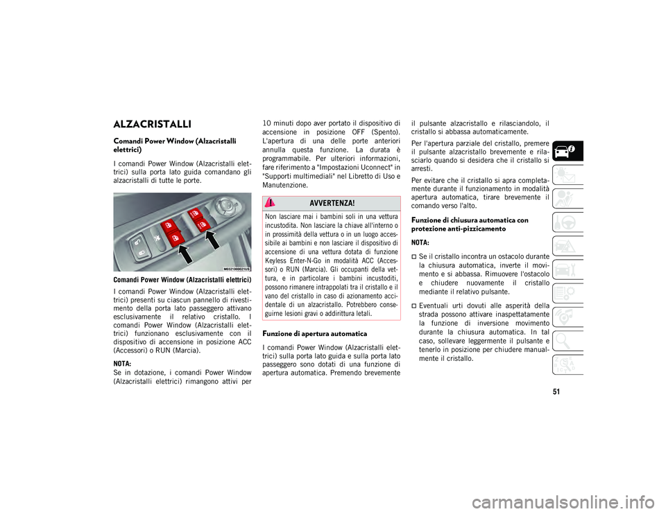 JEEP COMPASS 2020  Libretto Uso Manutenzione (in Italian) 51
ALZACRISTALLI
Comandi Power Window (Alzacristalli 
elettrici)
I  comandi  Power  Window  (Alzacristalli  elet-
trici)  sulla  porta  lato  guida  comandano  gli
alzacristalli di tutte le porte.
Com