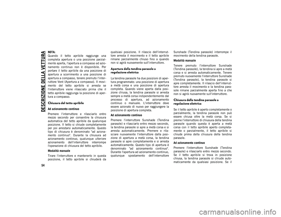JEEP COMPASS 2020 Libretto Uso Manutenzione (in Italian) DESCRIZIONE DELLA VETTURA
54
NOTA:
Quando il tetto apribile raggiunge una
completa apertura o una posizione parzial-
mente aperta, l'apertura a compasso ad azio -
namento continuo non JEEP COMPASS 2020 Libretto Uso Manutenzione (in Italian) DESCRIZIONE DELLA VETTURA
54
NOTA:
Quando il tetto apribile raggiunge una
completa apertura o una posizione parzial-
mente aperta, l'apertura a compasso ad azio -
namento continuo non