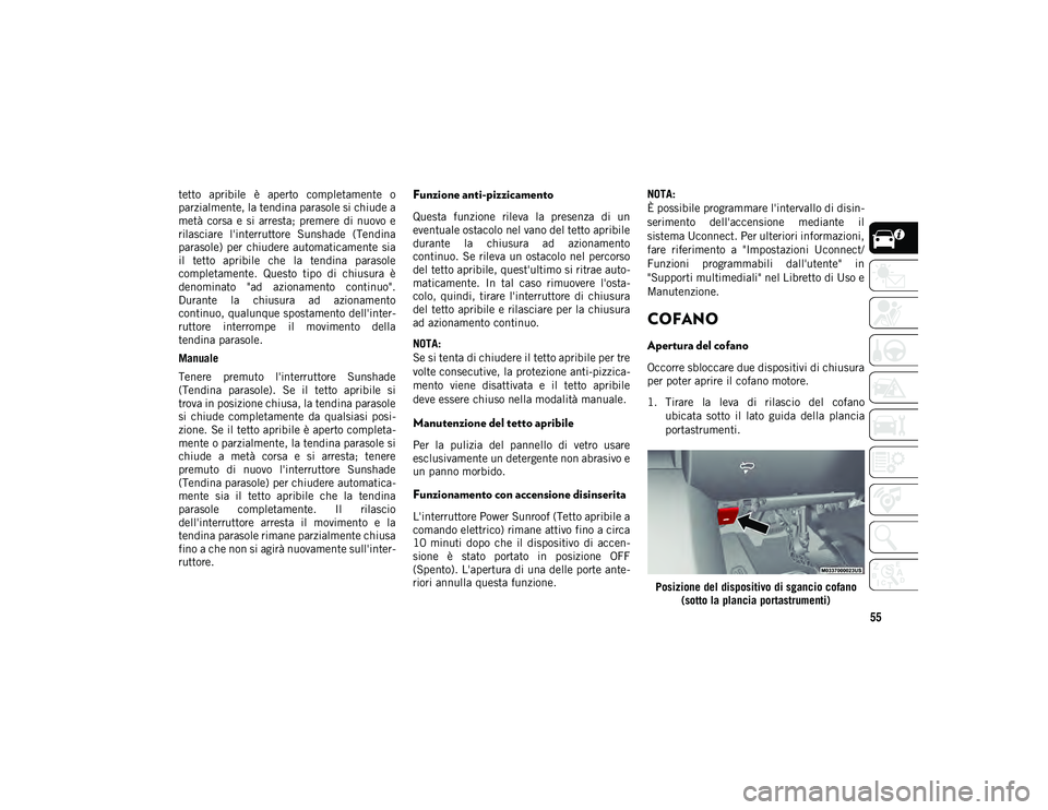 JEEP COMPASS 2020  Libretto Uso Manutenzione (in Italian) 55
tetto  apribile  è  aperto  completamente  o
parzialmente, la tendina parasole si chiude a
metà  corsa  e  si  arresta;  premere  di  nuovo  e
rilasciare  l'interruttore  Sunshade  (Tendina
p