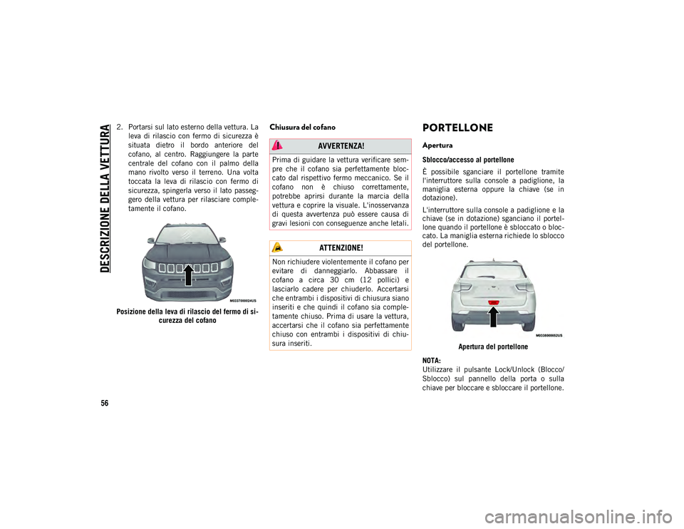 JEEP COMPASS 2020 Libretto Uso Manutenzione (in Italian) DESCRIZIONE DELLA VETTURA
56
2. Portarsi sul lato esterno della vettura. Laleva di rilascio con fermo di sicurezza è
situata dietro il bordo anteriore del
cofano, al centro. Raggiunger JEEP COMPASS 2020 Libretto Uso Manutenzione (in Italian) DESCRIZIONE DELLA VETTURA
56
2. Portarsi sul lato esterno della vettura. Laleva di rilascio con fermo di sicurezza è
situata dietro il bordo anteriore del
cofano, al centro. Raggiunger