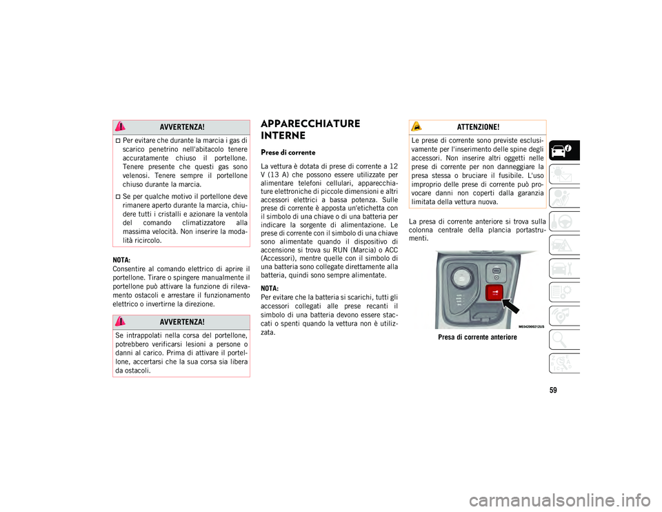 JEEP COMPASS 2020 Libretto Uso Manutenzione (in Italian) 59
NOTA:
Consentire al comando elettrico di aprire il
portellone. Tirare o spingere manualmente il
portellone può attivare la funzione di rileva-
mento ostacoli e arrestare il funziona JEEP COMPASS 2020 Libretto Uso Manutenzione (in Italian) 59
NOTA:
Consentire al comando elettrico di aprire il
portellone. Tirare o spingere manualmente il
portellone può attivare la funzione di rileva-
mento ostacoli e arrestare il funziona