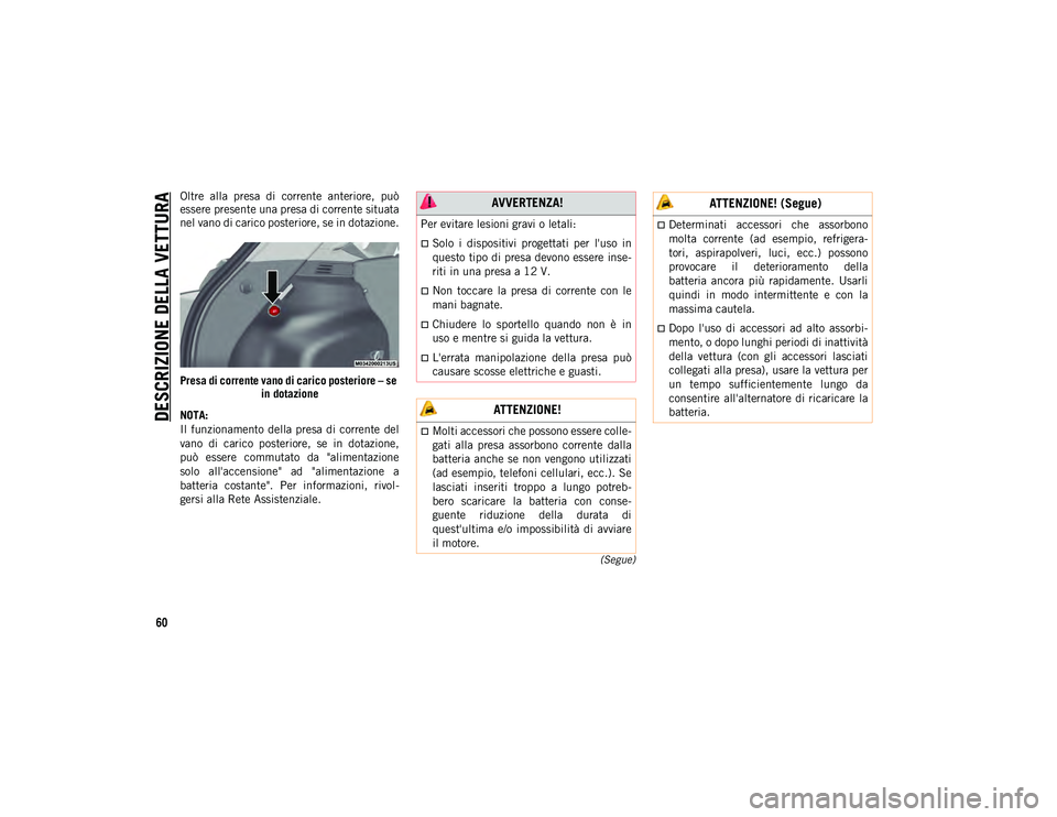 JEEP COMPASS 2020 Libretto Uso Manutenzione (in Italian) DESCRIZIONE DELLA VETTURA
60
(Segue)
Oltre alla presa di corrente anteriore, può
essere presente una presa di corrente situata
nel vano di carico posteriore, se in dotazione.
Presa di corrente JEEP COMPASS 2020 Libretto Uso Manutenzione (in Italian) DESCRIZIONE DELLA VETTURA
60
(Segue)
Oltre alla presa di corrente anteriore, può
essere presente una presa di corrente situata
nel vano di carico posteriore, se in dotazione.
Presa di corrente