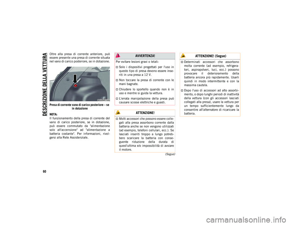 JEEP COMPASS 2020  Libretto Uso Manutenzione (in Italian) DESCRIZIONE DELLA VETTURA
60
(Segue)
Oltre  alla  presa  di  corrente  anteriore,  può
essere presente una presa di corrente situata
nel vano di carico posteriore, se in dotazione.
Presa di corrente 