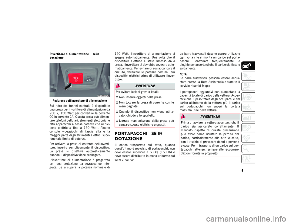 JEEP COMPASS 2020 Libretto Uso Manutenzione (in Italian) 61
Invertitore di alimentazione — se in
dotazione
Posizione dell'invertitore di alimentazione
Sul retro del tunnel centrale è disponibile
una presa per invertitore di alimentazione da
23 JEEP COMPASS 2020 Libretto Uso Manutenzione (in Italian) 61
Invertitore di alimentazione — se in
dotazione
Posizione dell'invertitore di alimentazione
Sul retro del tunnel centrale è disponibile
una presa per invertitore di alimentazione da
23