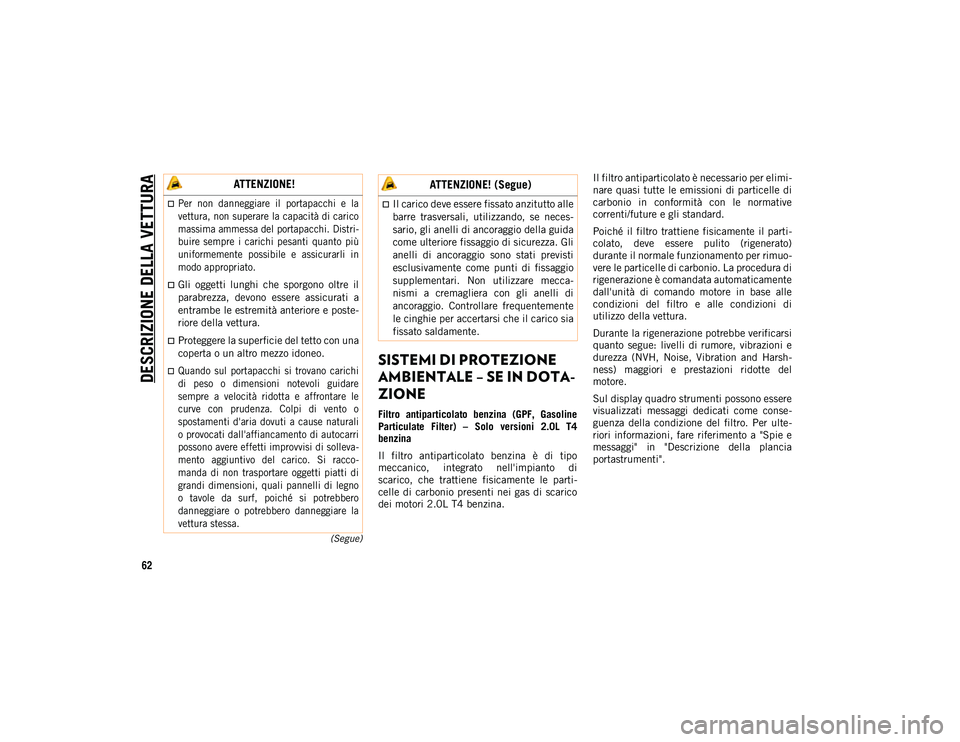 JEEP COMPASS 2020 Libretto Uso Manutenzione (in Italian) DESCRIZIONE DELLA VETTURA
62
(Segue)
SISTEMI DI PROTEZIONE
AMBIENTALE – SE IN DOTA-
ZIONE
Filtro antiparticolato benzina (GPF, Gasoline
Particulate Filter) – Solo versioni 2.0L T4
benzi JEEP COMPASS 2020 Libretto Uso Manutenzione (in Italian) DESCRIZIONE DELLA VETTURA
62
(Segue)
SISTEMI DI PROTEZIONE
AMBIENTALE – SE IN DOTA-
ZIONE
Filtro antiparticolato benzina (GPF, Gasoline
Particulate Filter) – Solo versioni 2.0L T4
benzi