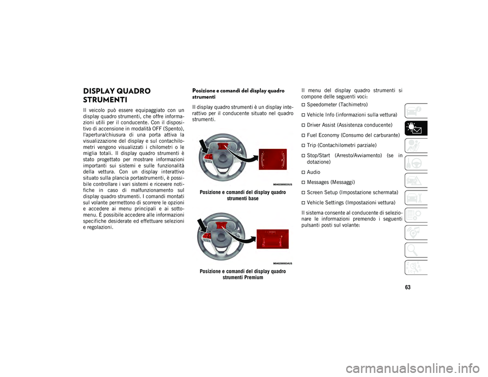 JEEP COMPASS 2020 Libretto Uso Manutenzione (in Italian) 63
DISPLAY QUADRO
STRUMENTI
Il veicolo può essere equipaggiato con un
display quadro strumenti, che offre informa-
zioni utili per il conducente. Con il disposi -
tivo di accensione in JEEP COMPASS 2020 Libretto Uso Manutenzione (in Italian) 63
DISPLAY QUADRO
STRUMENTI
Il veicolo può essere equipaggiato con un
display quadro strumenti, che offre informa-
zioni utili per il conducente. Con il disposi -
tivo di accensione in