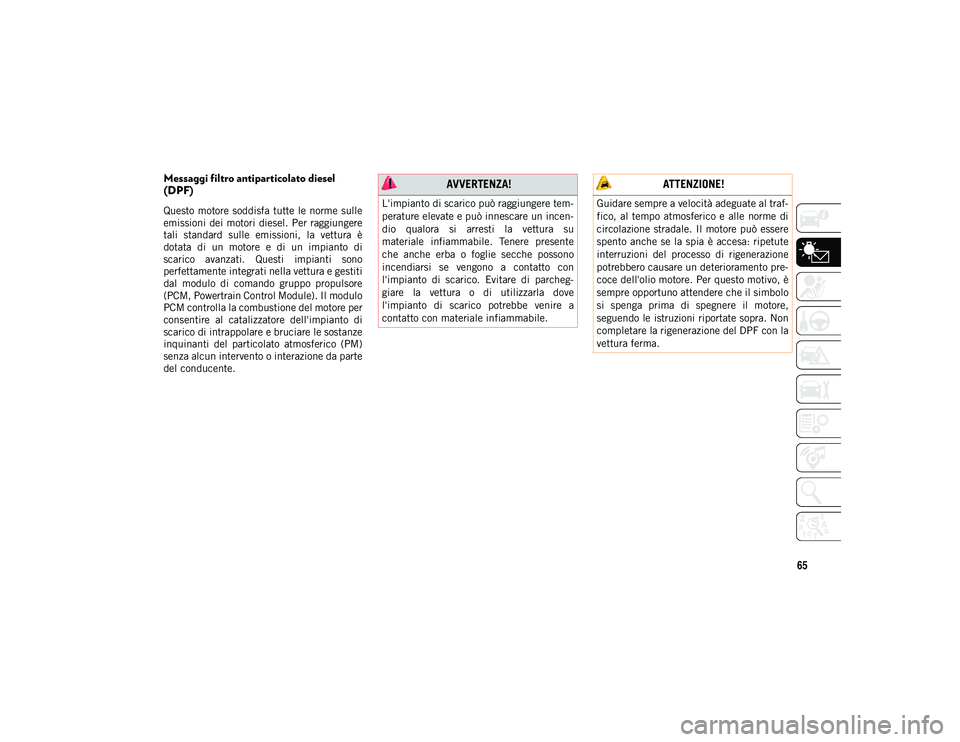 JEEP COMPASS 2020 Libretto Uso Manutenzione (in Italian) 65
Messaggi filtro antiparticolato diesel
(DPF)
Questo motore soddisfa tutte le norme sulle
emissioni dei motori diesel. Per raggiungere
tali standard sulle emissioni, la vettura è
dotata JEEP COMPASS 2020 Libretto Uso Manutenzione (in Italian) 65
Messaggi filtro antiparticolato diesel
(DPF)
Questo motore soddisfa tutte le norme sulle
emissioni dei motori diesel. Per raggiungere
tali standard sulle emissioni, la vettura è
dotata