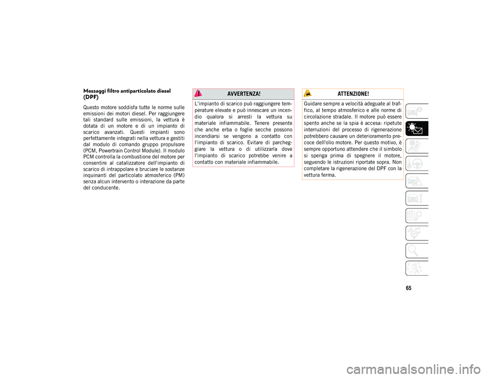 JEEP COMPASS 2020  Libretto Uso Manutenzione (in Italian) 65
Messaggi filtro antiparticolato diesel 
(DPF) 
Questo motore soddisfa tutte le norme sulle
emissioni  dei motori  diesel. Per  raggiungere
tali  standard  sulle  emissioni,  la  vettura  è
dotata 