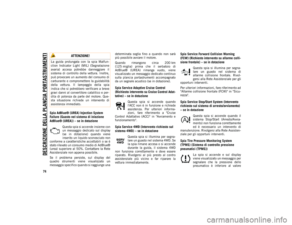 JEEP COMPASS 2020 Libretto Uso Manutenzione (in Italian) DESCRIZIONE DELLA PLANCIA PORTASTRUMENTI
74
Spia AdBlue® (UREA) Injection System
Failure (Guasto nel sistema di iniezione
AdBlue® (UREA)) – se in dotazione
Questa spia si accende insieme con
un JEEP COMPASS 2020 Libretto Uso Manutenzione (in Italian) DESCRIZIONE DELLA PLANCIA PORTASTRUMENTI
74
Spia AdBlue® (UREA) Injection System
Failure (Guasto nel sistema di iniezione
AdBlue® (UREA)) – se in dotazione
Questa spia si accende insieme con
un