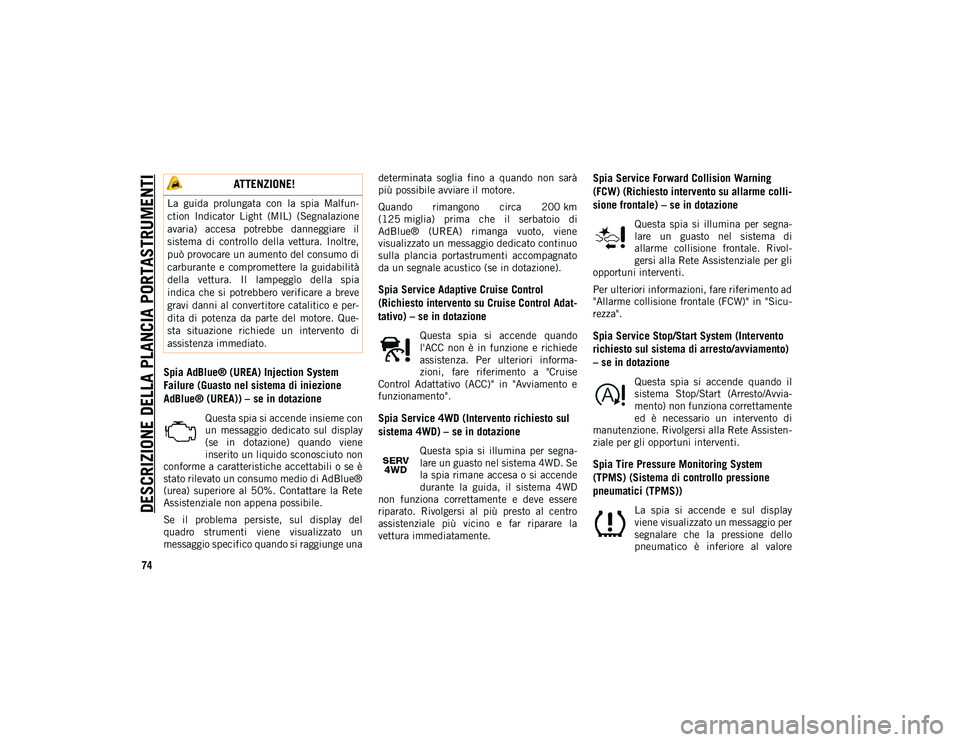 JEEP COMPASS 2020  Libretto Uso Manutenzione (in Italian) DESCRIZIONE DELLA PLANCIA PORTASTRUMENTI
74
Spia AdBlue® (UREA) Injection System 
Failure (Guasto nel sistema di iniezione 
AdBlue® (UREA)) – se in dotazione
Questa spia si accende insieme con
un 