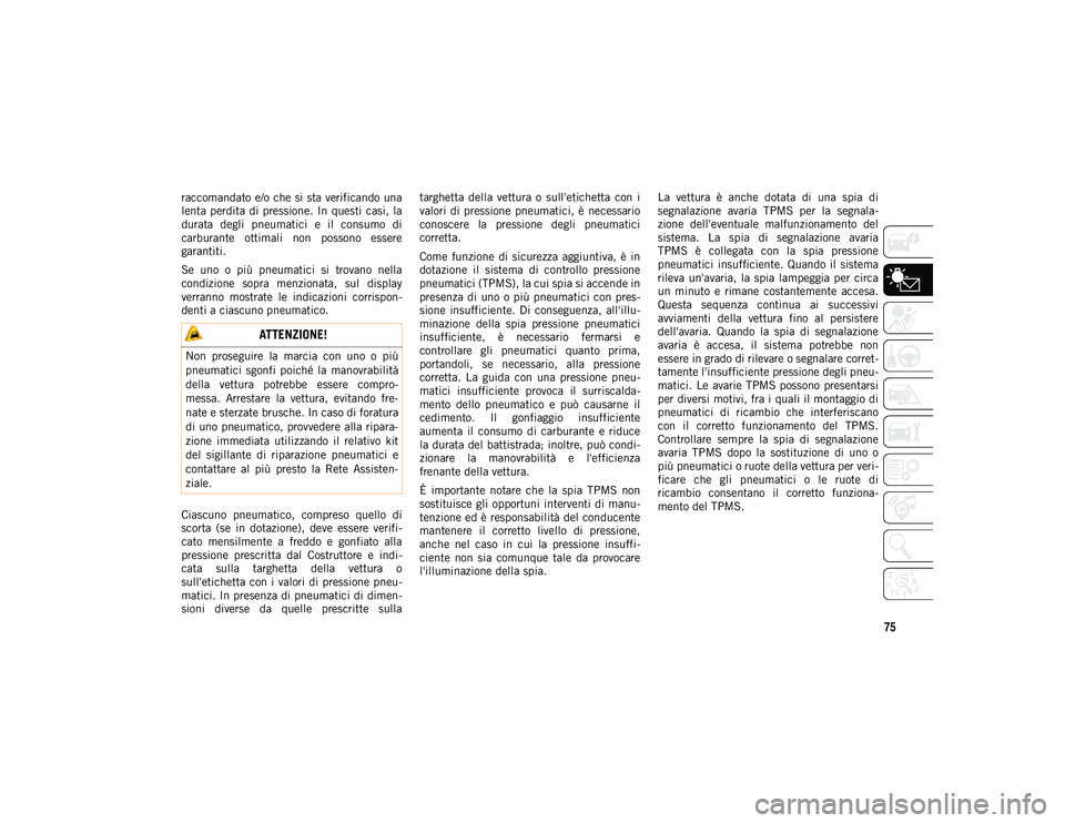 JEEP COMPASS 2020 Libretto Uso Manutenzione (in Italian) 75
raccomandato e/o che si sta verificando una
lenta perdita di pressione. In questi casi, la
durata degli pneumatici e il consumo di
carburante ottimali non possono essere
garantiti.
JEEP COMPASS 2020 Libretto Uso Manutenzione (in Italian) 75
raccomandato e/o che si sta verificando una
lenta perdita di pressione. In questi casi, la
durata degli pneumatici e il consumo di
carburante ottimali non possono essere
garantiti.