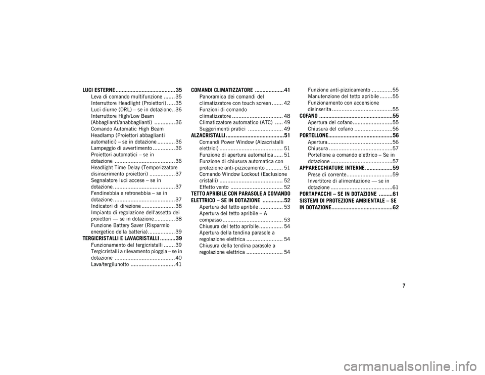 JEEP COMPASS 2020  Libretto Uso Manutenzione (in Italian) 7
LUCI ESTERNE ....................................... 35
Leva di comando multifunzione ....... 35
Interruttore Headlight (Proiettori) ..... 35
Luci diurne (DRL) – se in dotazione.. 36
Interruttore 